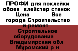 ПРОФИ для поклейки обоев  клейстер станок › Цена ­ 7 400 - Все города Строительство и ремонт » Строительное оборудование   . Владимирская обл.,Муромский р-н